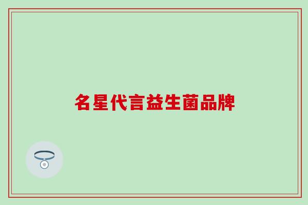 名星代言益生菌品牌