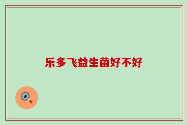 乐多飞益生菌好不好