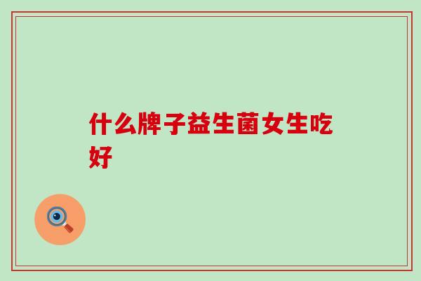 什么牌子益生菌女生吃好