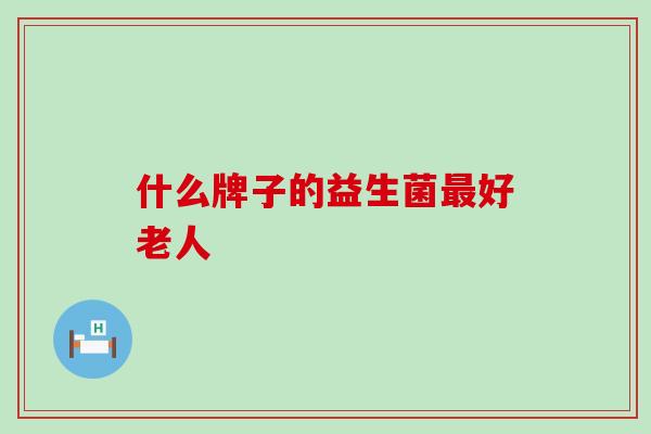 什么牌子的益生菌好老人