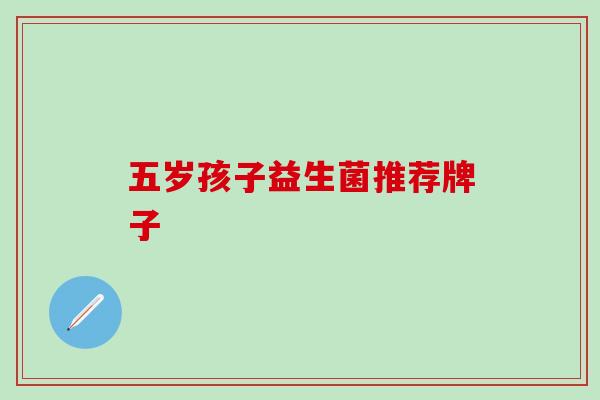 五岁孩子益生菌推荐牌子