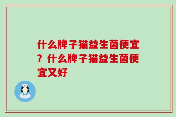 什么牌子猫益生菌便宜？什么牌子猫益生菌便宜又好