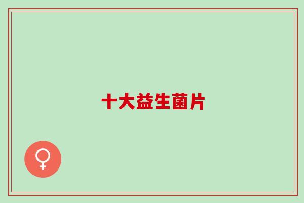 十大益生菌片