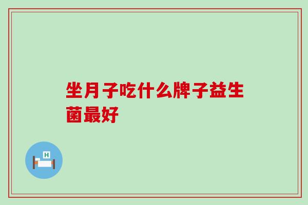 坐月子吃什么牌子益生菌好