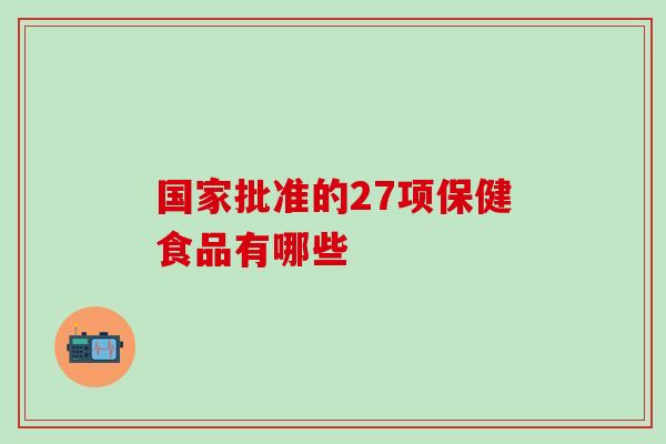 国家批准的27项保健食品有哪些
