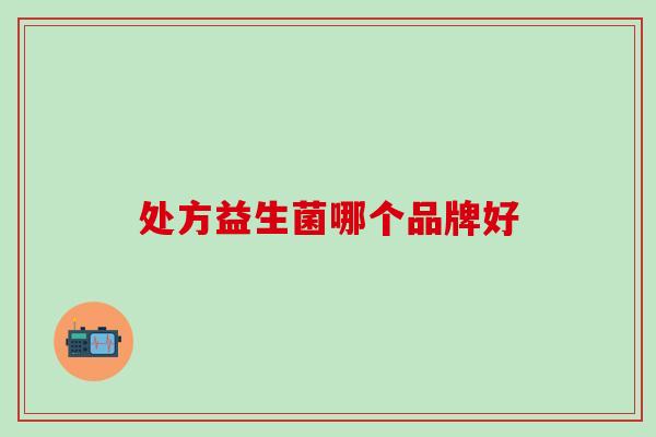 处方益生菌哪个品牌好