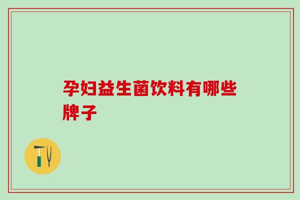 孕妇益生菌饮料有哪些牌子