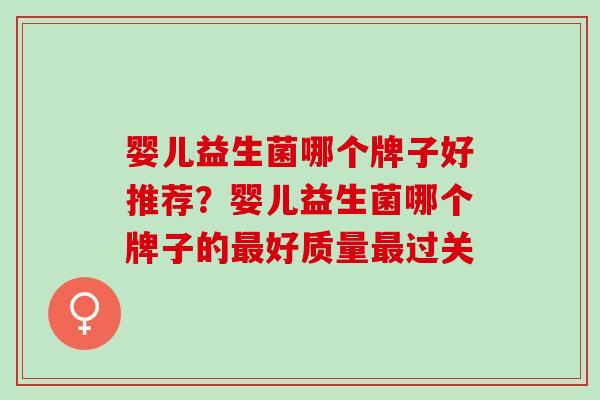 婴儿益生菌哪个牌子好推荐？婴儿益生菌哪个牌子的好质量过关