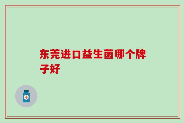 东莞进口益生菌哪个牌子好