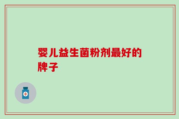婴儿益生菌粉剂好的牌子