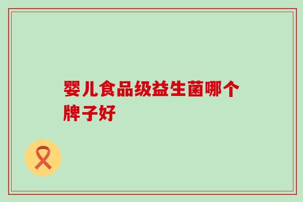 婴儿食品级益生菌哪个牌子好