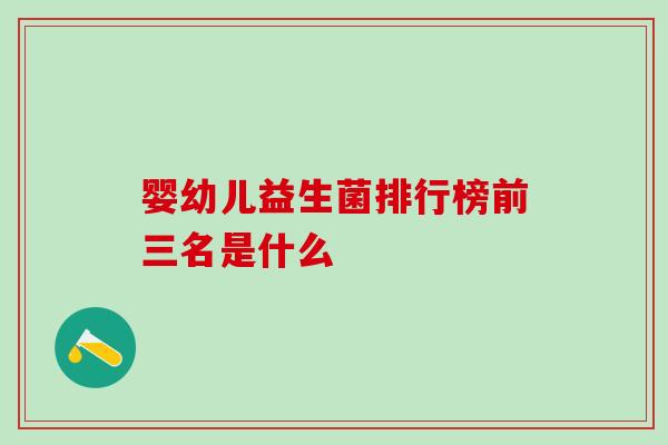 婴幼儿益生菌排行榜前三名是什么
