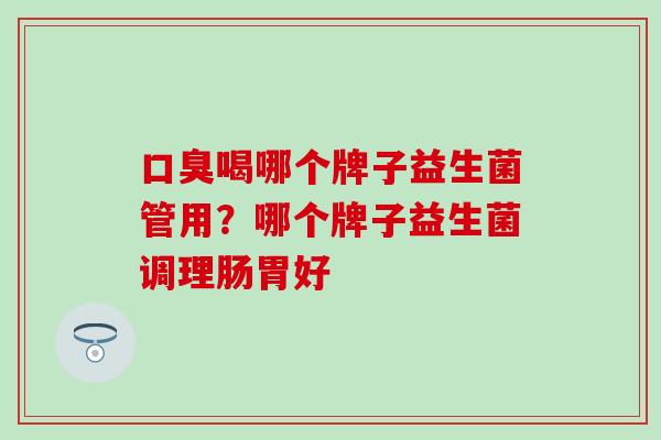 喝哪个牌子益生菌管用？哪个牌子益生菌调理肠胃好