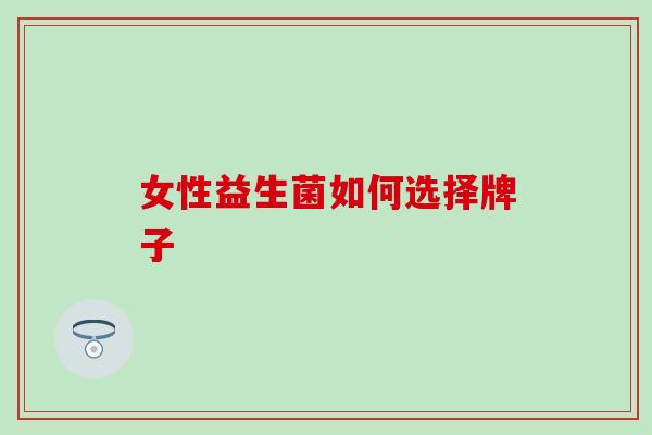 女性益生菌如何选择牌子