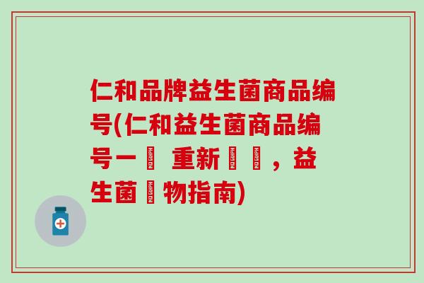 仁和品牌益生菌商品编号(仁和益生菌商品编号一覽 重新標籤,益生菌購物指南) 仁和品牌益生菌商品编号(仁和益生菌商品编号一覽 重新標籤,益生菌購物指南)