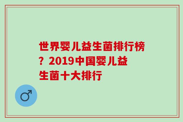 世界婴儿益生菌排行榜？2019中国婴儿益生菌十大排行