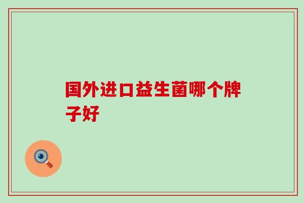 国外进口益生菌哪个牌子好