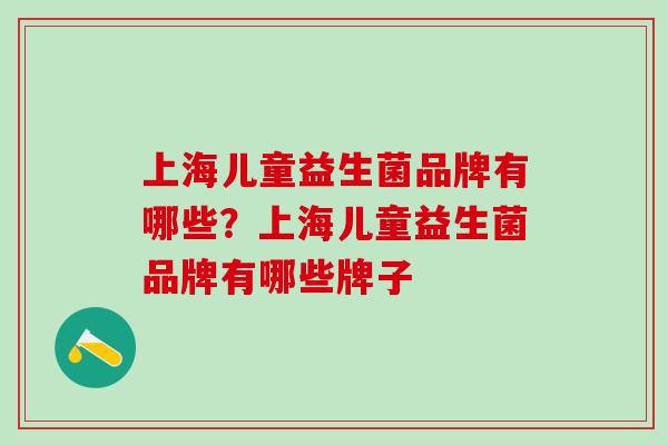上海儿童益生菌品牌有哪些？上海儿童益生菌品牌有哪些牌子