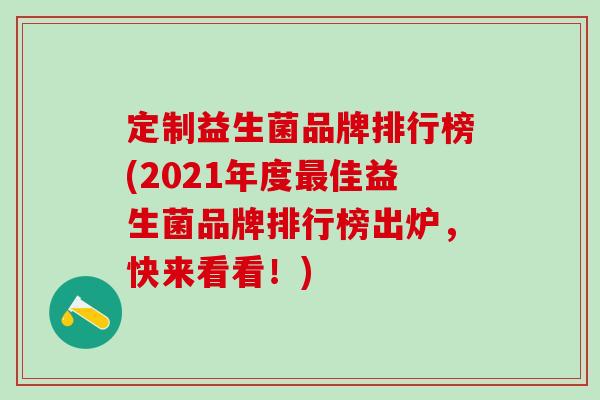 定制益生菌品牌排行榜(2021年度佳益生菌品牌排行榜出炉，快来看看！)