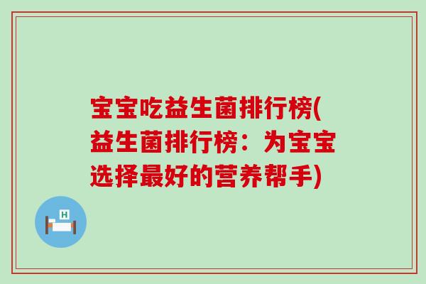 宝宝吃益生菌排行榜(益生菌排行榜：为宝宝选择好的营养帮手)