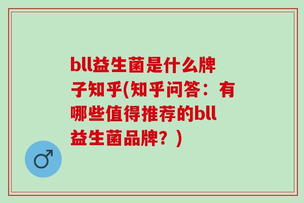 bll益生菌是什么牌子知乎(知乎问答：有哪些值得推荐的bll益生菌品牌？)