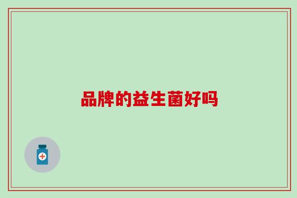 品牌的益生菌好吗