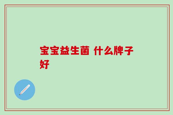 宝宝益生菌 什么牌子好