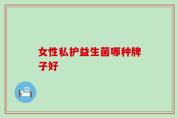 女性私护益生菌哪种牌子好