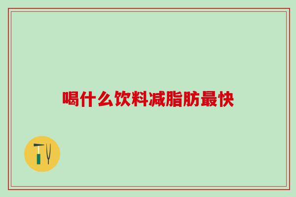 喝什么饮料减脂肪快