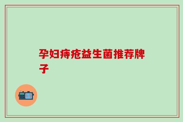 孕妇痔疮益生菌推荐牌子