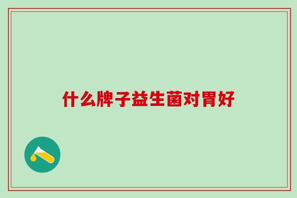 什么牌子益生菌对胃好