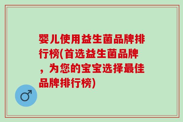 婴儿使用益生菌品牌排行榜(首选益生菌品牌，为您的宝宝选择佳品牌排行榜)