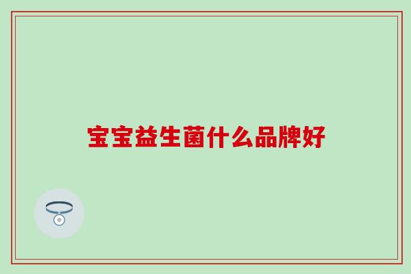 宝宝益生菌什么品牌好