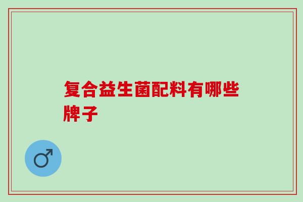 复合益生菌配料有哪些牌子