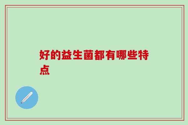 好的益生菌都有哪些特点