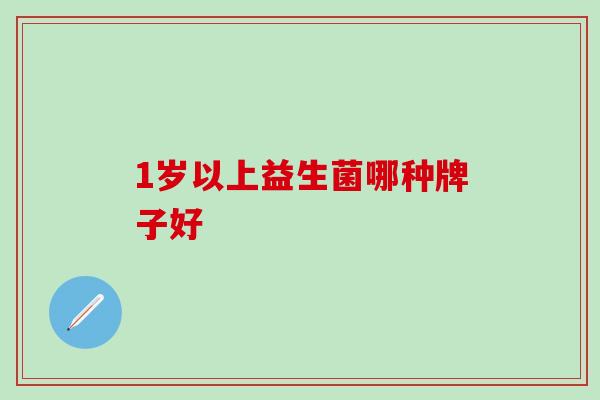 1岁以上益生菌哪种牌子好