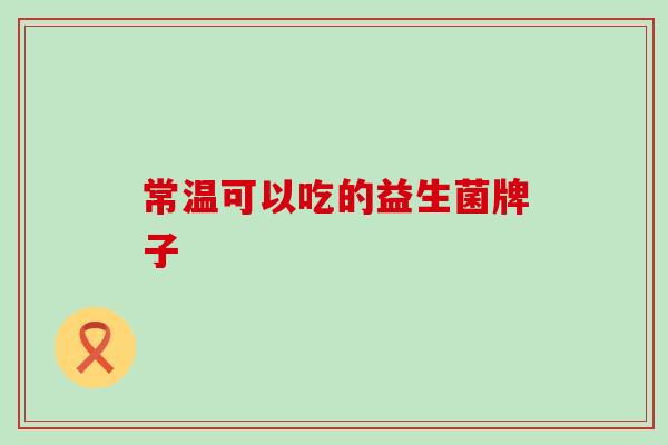 常温可以吃的益生菌牌子