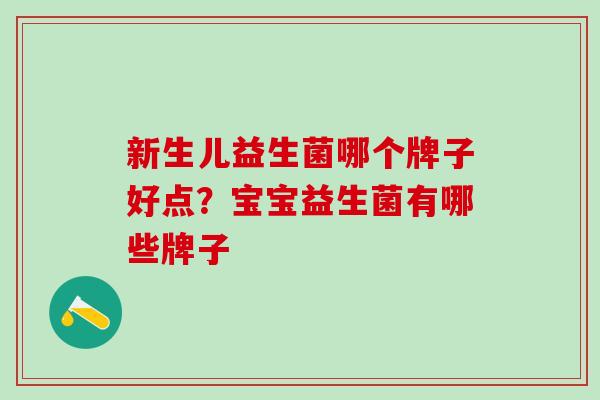 新生儿益生菌哪个牌子好点？宝宝益生菌有哪些牌子