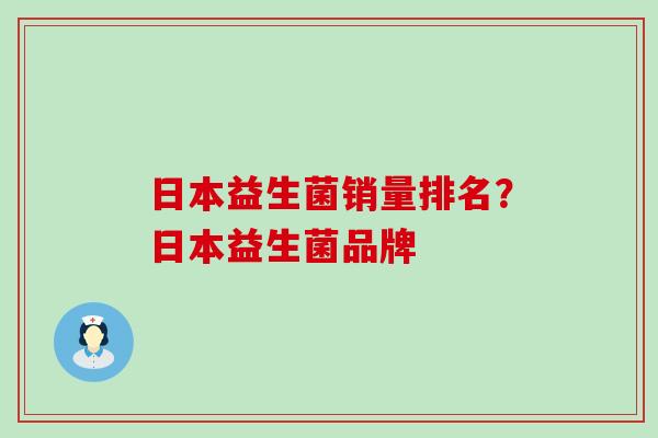 日本益生菌销量排名？日本益生菌品牌