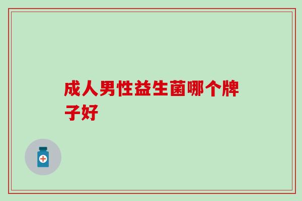 成人男性益生菌哪个牌子好 成人男性益生菌哪个牌子好