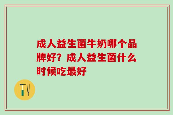 成人益生菌牛奶哪个品牌好？成人益生菌什么时候吃好