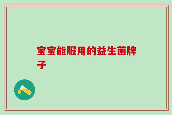 宝宝能服用的益生菌牌子