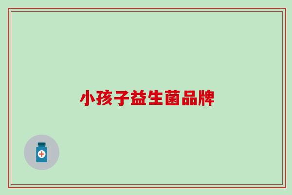 小孩子益生菌品牌