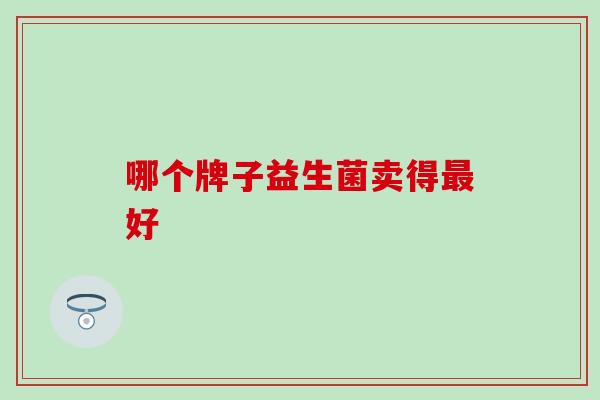 哪个牌子益生菌卖得好