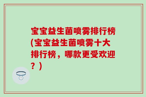 宝宝益生菌喷雾排行榜(宝宝益生菌喷雾十大排行榜，哪款更受欢迎？)