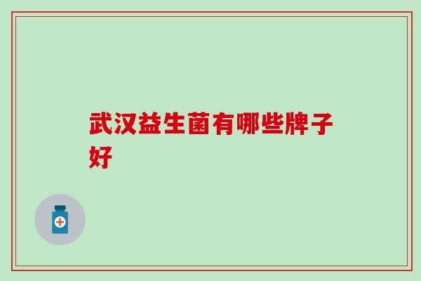 武汉益生菌有哪些牌子好