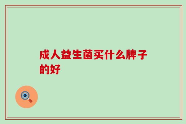 成人益生菌买什么牌子的好