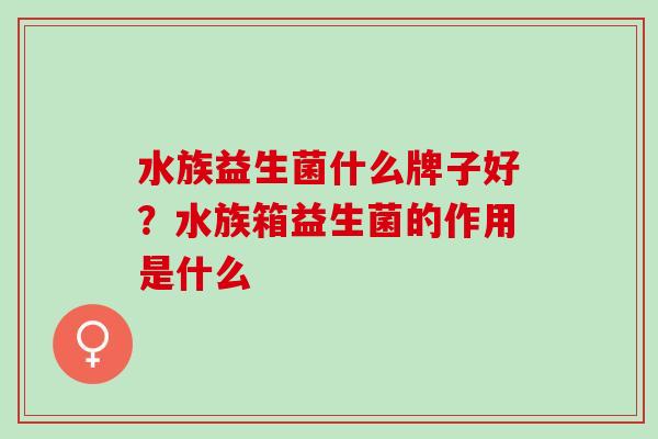 水族益生菌什么牌子好？水族箱益生菌的作用是什么