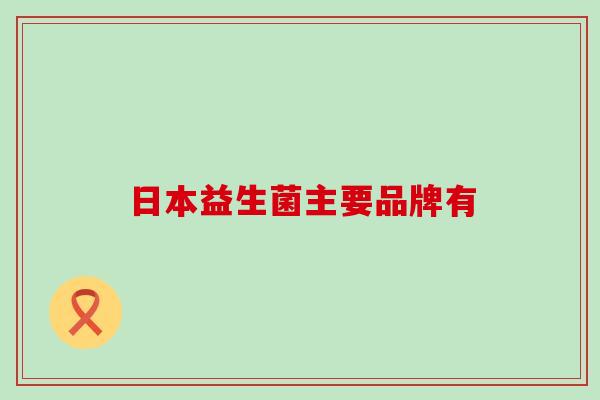 日本益生菌主要品牌有