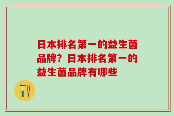 日本排名第一的益生菌品牌？日本排名第一的益生菌品牌有哪些